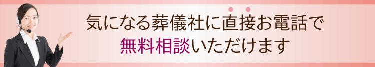 気になる葬儀社に直接お電話で無料相談いただけます