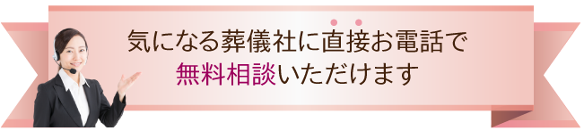 気になる葬儀社に直接お電話で無料相談いただけます